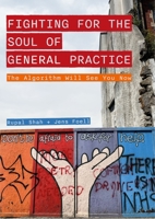 The Fighting for the Soul of General Practice: The Algorithm Will See You Now 1789388392 Book Cover