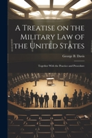 A Treatise on the Military Law of the United States: Together With the Practice and Procedure 1022163906 Book Cover
