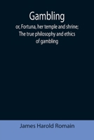 Gambling; or, Fortuna, her temple and shrine; The true philosophy and ethics of gambling 9355391870 Book Cover