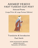 AHMED YESEVI FIRST TURKISH SUFI POET Selected Poems: (Large Print & Large Format Edition) 1076978843 Book Cover