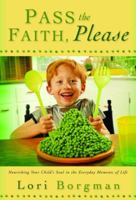 Pass the Faith, Please: Nourishing Your Child's Soul in the Everyday Moments of Life 1578567254 Book Cover