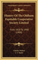 History Of The Oldham Equitable Cooperative Society Limited: From 1820 To 1900 1166613860 Book Cover