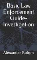 Basic Law Enforcement Guide- Investigation 1790286778 Book Cover