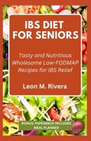 Ibs Diet for Seniors: Tasty and Nutritious Wholesome Low-FODMAP Recipes for IBS Relief B0CLRYSHS7 Book Cover