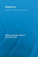 Hegemony: Studies in Consensus and Coercion (Routledge Studies in Social and Political Thought) 0415541395 Book Cover