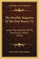 The Monthly Magazine Of The Holy Rosary V4: Under The Direction Of The Dominican Fathers 1165115719 Book Cover