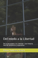 Del miedo a la Libertad: De la oscuridad a la Libertad : una historia real de resiliencia y esperanza. (Spanish Edition) B0FP82SMZ7 Book Cover
