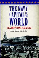 The Navy Capital of the World:: Hampton Roads 1596299738 Book Cover