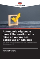 Autonomie régionale dans l'élaboration et la mise en œuvre des politiques en Éthiopie: Une étude comparative dans les États d'Amhara et des SNNPR depuis 1991 (French Edition) 6208741467 Book Cover