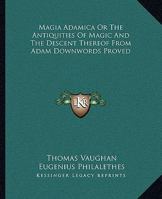 Magia Adamica Or The Antiquities Of Magic And The Descent Thereof From Adam Downwords Proved 1419155121 Book Cover