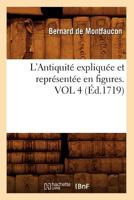 L'Antiquita(c) Expliqua(c)E Et Repra(c)Senta(c)E En Figures. Vol 4 (A0/00d.1719) 2012676456 Book Cover