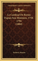 Le Cardinal de Bernis Depuis Son Ministere 1758-1794 1022642545 Book Cover