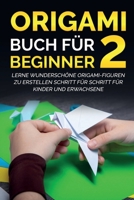 Origami Buch f�r Beginner 2: Lerne wundersch�ne Origami-Figuren zu erstellen Schritt f�r Schritt f�r Kinder und Erwachsene 1778117376 Book Cover