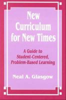 New Curriculum for New Times: A Guide to Student-Centered, Problem-based Learning 0803964994 Book Cover