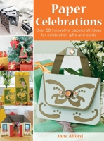 Paper Celebrations: Over 50 Innovative Papercraft Ideas for Celebration Gifts and Cards 1446311562 Book Cover