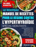 LE NOUVEAU MANUEL DE RECETTES POUR LE RÉGIME CONTRE L’HYPERTHYROÏDIE SPÉCIAL DÉBUTANTS: Un plan de repas durable de 30 jours, adapté à la thyroïde, ... gérer les symptômes de (French Edition) B0GGBC4Y9J Book Cover
