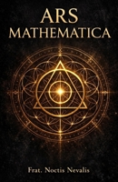 Ars Mathematica: Numerology, Sacred Geometry, and the Hidden Language of the Soul B0GF86RTY6 Book Cover