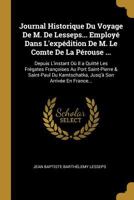 Journal Historique Du Voyage de M. de Lesseps... Employ� Dans l'Exp�dition de M. Le Comte de la P�rouse ...: Depuis l'Instant O� Il a Quitt� Les Fr�gates Fran�oises Au Port Saint-Pierre & Saint-Paul D 0270351973 Book Cover