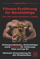 FITNESS ERN�HRUNG f�r BERUFST�TIGE: LOW-CARB, VEGAN, ZUCKERFREI & GESUND. Hintergrundwissen, Einkaufstipps sowie Rezepte f�r Unterwegs. Vital und top fit! Optimale Voraussetzung f�r den Muskelaufbau. 109622478X Book Cover