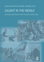 Caught in the Middle: Neutrals, Neutrality and the First World War 9052603707 Book Cover