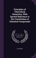 Principles of Theoretical Chemistry: With Special Reference to the Constitution of Chemical Compound 0469527919 Book Cover