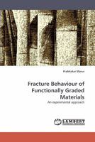 Fracture Behaviour of Functionally Graded Materials: An experimental approach 3838354249 Book Cover