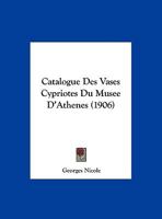 Catalogue Des Vases Cypriotes Du Musee D'Athenes (1906) 1149640650 Book Cover