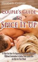 Couple's Guide To Spice It Up: 71 Tips On How To Experiment Safely With Your Wildest Fantasies & Make Your Love Life As Hot As You Want 1981670351 Book Cover