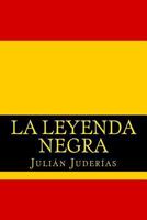La Leyenda Negra y La Verdad Hist�rica: Contribuci�n Al Estudio del Concepto de Espa�a En Europa, de Las Causas de Este Concepto y de la Tolerancia Religiosa y Pol�tica En Los Pa�ses Civilizados (Clas 1505905613 Book Cover