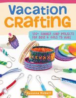 Vacation Crafting: More Than 150 Fun Projects for Boys and Girls to Make 1641240172 Book Cover