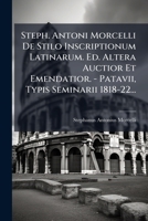 Steph. Antoni Morcelli De Stilo Inscriptionum Latinarum. Ed. Altera Auctior Et Emendatior. - Patavii, Typis Seminarii 1818-22... 1276296258 Book Cover