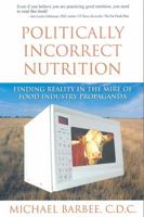 Politically Incorrect Nutrition: Finding Reality in the Mire of Food Industry Propaganda 1890612340 Book Cover