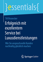 Erfolgreich mit exzellentem Service bei Luxusdienstleistungen: Wie Sie anspruchsvolle Kunden nachhaltig glücklich machen (essentials) (German Edition) 3658473061 Book Cover