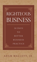 Righteous Business: 30 Days to Better Business Practice 1664250050 Book Cover