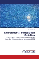 Environmental Remediation Modelling: Computational and Experimental Photocatalytic Aspects of Chloroaromatics on Nano Induced TiO2 3659401455 Book Cover