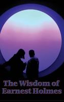 The Wisdom of Earnest Holmes: The Science of Mind, Creative Mind and Success, Creative Mind 1604590718 Book Cover