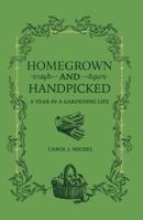 Homegrown and Handpicked: A Year in a Gardening Life 099869794X Book Cover