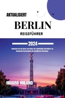 BERLIN REISEFÜHRER 2024: Entdecken Sie das Beste von Berlin; Der vollständige Reiseführer zur Hauptstadt Deutschlands mit detaillierten Reisetipps ( German Edition ) B0CMZXDB7B Book Cover