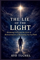 THE LIE OF THE LIGHT: Breaking Free from the Cycle of Reincarnation and Reclaiming Your True Path B0GTYVRVLJ Book Cover