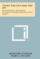 'Twixt the cup and the lip;: Psychological and socio-cultural factors affecting food habits 1258326469 Book Cover