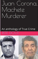 Juan Corona, Machete Murderer An Anthology of True Crime B0CVP66V2Z Book Cover