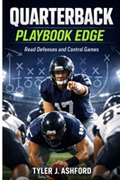 Quarterback playbook edge: Read, defenses and control games B0GPYJMQQ7 Book Cover