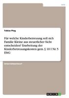 Für welche Kinderbetreuung soll sich Familie Kleine aus steuerlicher Sicht entscheiden? Erarbeitung der Kinderbetreuungskosten gem. § 10 I Nr. 5 EStG 365635541X Book Cover