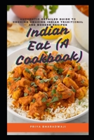 Indian Eat (A Cookbook): Authentic Detailed Guide tо Cooking Amazing Indian Trаdіtіоnаl and Modern Recipes B096TJNCXV Book Cover
