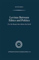 Levinas Between Ethics and Politics: For the Beauty That Adorns Th Earth 0792356942 Book Cover