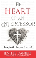 The Heart of an Intercessor: Prophetic Prayer Journal 1513662031 Book Cover