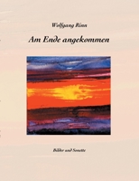 Am Ende angekommen: Bilder und Sonette 3754338005 Book Cover
