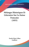 Melanges Historiques Et Litteraires Sur La Suisse Francaise (1855) 1120439930 Book Cover