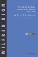 Wilfred Bion: His Life and Works 1897-1979 1892746573 Book Cover