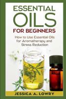 Essential Oils for Beginners: How to Use Essential Oils for Aromatherapy and Stress Reduction 1500481394 Book Cover